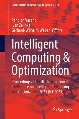 Intelligent Computing & Optimization: Proceedings of the 4th International Conference on Intelligent Computing and Optimization 2021 (ICO2021) - Vasant, Pandian (Editor), and Zelinka, Ivan (Editor), and Weber, Gerhard-Wilhelm (Editor)