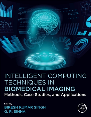 Intelligent Computing Techniques in Biomedical Imaging: Methods, Case Studies, and Applications - Singh, Bikesh Kumar (Editor), and Sinha, G R (Editor)