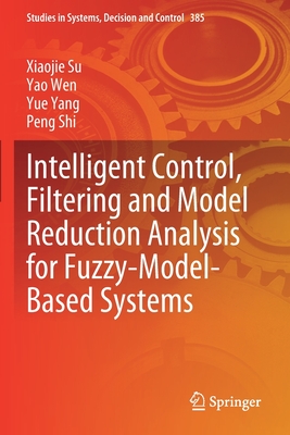 Intelligent Control, Filtering and Model Reduction Analysis for Fuzzy-Model-Based Systems - Su, Xiaojie, and Wen, Yao, and Yang, Yue