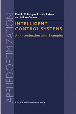Intelligent Control Systems: An Introduction with Examples - Szederk�nyi, G�bor, and Lakner, R, and Gerzson, M