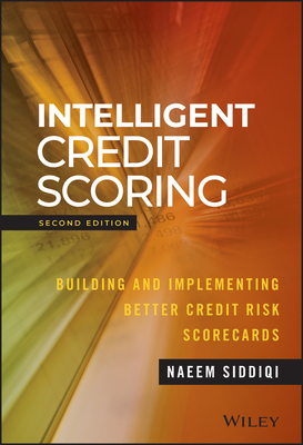Intelligent Credit Scoring: Building and Implementing Better Credit Risk Scorecards - Siddiqi, Naeem