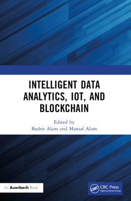 Intelligent Data Analytics, IoT, and Blockchain - Alam, Bashir (Editor), and Alam, Mansaf (Editor)