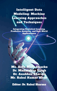 Intelligent Data Modeling: Machine Learning Approaches and Techniques: Integrating Statistical Learning, Predictive Analytics, and Real-World Applications