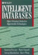 Intelligent Databases: Object-Oriented, Deductive Hypermedia Technologies - Parsaye, Kamran, and Wong, Harry, and Khoshafian, Setrag