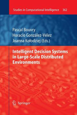 Intelligent Decision Systems in Large-Scale Distributed Environments - Bouvry, Pascal (Editor), and Gonz�lez-V�lez, Horacio (Editor), and Kolodziej, Joanna (Editor)