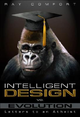 Intelligent Design Vs. Evolution: Letters to an Atheist - Comfort, Ray, Sr.