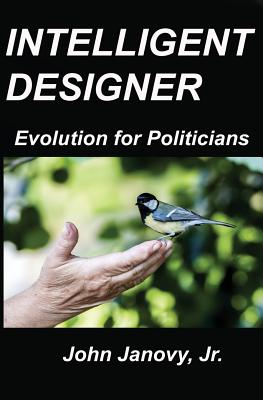 Intelligent Designer: Evolution for Politicians - Janovy Jr, John