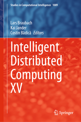 Intelligent Distributed Computing XV - Braubach, Lars (Editor), and Jander, Kai (Editor), and Badica, Costin (Editor)