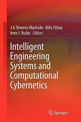 Intelligent Engineering Systems and Computational Cybernetics - Machado, J A Tenreiro (Editor), and P�tkai, B�la (Editor), and Rudas, Imre J (Editor)