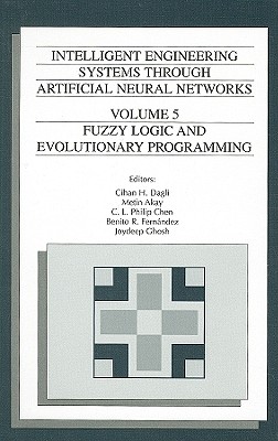 Intelligent Engineering Systems Through Artificial Neural Networks, Volume 5: Fuzzy Logic and Evolutionary Programming - Dagli, Cihan H (Editor), and Akay, Metin (Editor), and Chen, C L Philip (Editor)