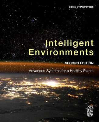 Intelligent Environments: Advanced Systems for a Healthy Planet - Droege, P (Editor)