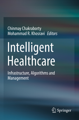 Intelligent Healthcare: Infrastructure, Algorithms and Management - Chakraborty, Chinmay (Editor), and Khosravi, Mohammad R. (Editor)