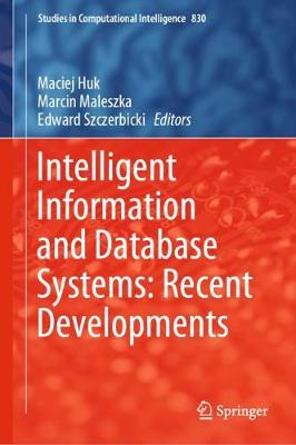 Intelligent Information and Database Systems: Recent Developments - Huk, Maciej (Editor), and Maleszka, Marcin (Editor), and Szczerbicki, Edward (Editor)