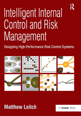 Intelligent Internal Control and Risk Management: Designing High-Performance Risk Control Systems - Leitch, Matthew