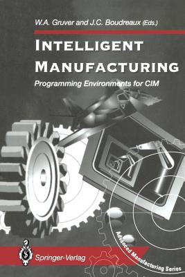 Intelligent Manufacturing:: Programming Environments for CIM - Gruver, William A (Editor), and Boudreaux, J C (Editor)