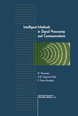 Intelligent Methods in Signal Processing and Communications - Docampo, Domingo (Editor), and Figueiras-Vidal, Anibal (Editor), and Perez-Gonz�lez, Fernando (Editor)