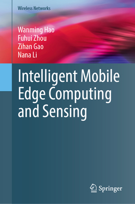 Intelligent Mobile Edge Computing and Sensing - Hao, Wanming, and Zhou, Fuhui, and Gao, Zihan