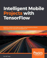Intelligent Mobile Projects with TensorFlow: Build 10+ Artificial Intelligence apps using TensorFlow Mobile and Lite for iOS, Android, and Raspberry Pi