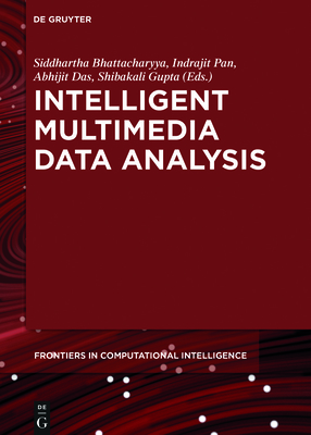 Intelligent Multimedia Data Analysis - Bhattacharyya, Siddhartha (Editor), and Pan, Indrajit (Contributions by), and Das, Abhijit (Editor)
