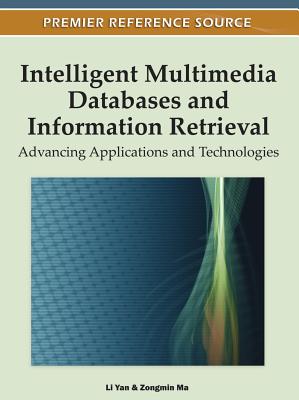 Intelligent Multimedia Databases and Information Retrieval: Advancing Applications and Technologies - Yan, Li (Editor), and Ma, Zongmin (Editor)