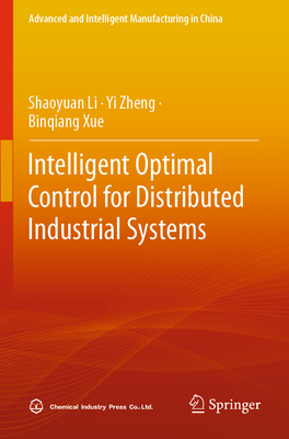 Intelligent Optimal Control for Distributed Industrial Systems - Li, Shaoyuan, and Zheng, Yi, and Xue, Binqiang