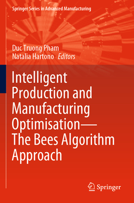 Intelligent Production and Manufacturing Optimisation-The Bees Algorithm Approach - Pham, Duc Truong (Editor), and Hartono, Natalia (Editor)