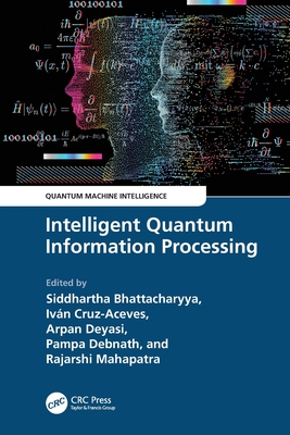 Intelligent Quantum Information Processing - Bhattacharyya, Siddhartha (Editor), and Cruz-Aceves, Ivan (Editor), and Deyasi, Arpan (Editor)