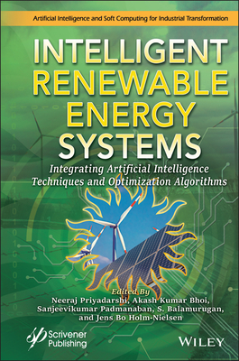 Intelligent Renewable Energy Systems: Integrating Artificial Intelligence Techniques and Optimization Algorithms - Priyadarshi, Neeraj (Editor), and Bhoi, Akash Kumar (Editor), and Padmanaban, Sanjeevikumar (Editor)
