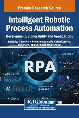 Intelligent Robotic Process Automation: Development, Vulnerability and Applications - Choudhury, Tanupriya (Editor), and Rajpurohit, Jitendra (Editor), and Kotecha, Ketan (Editor)