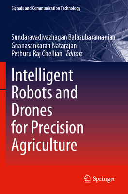 Intelligent Robots and Drones for Precision Agriculture - Balasubramanian, Sundaravadivazhagan (Editor), and Natarajan, Gnanasankaran (Editor), and Chelliah, Pethuru Raj (Editor)