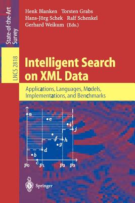 Intelligent Search on XML Data: Applications, Languages, Models, Implementations, and Benchmarks - Blanken, Henk (Editor), and Grabs, Torsten (Editor), and Schek, Hans-J�rg (Editor)