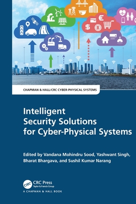 Intelligent Security Solutions for Cyber-Physical Systems - Sood, Vandana Mohindru (Editor), and Singh, Yashwant (Editor), and Bhargava, Bharat (Editor)