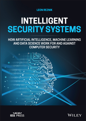 Intelligent Security Systems: How Artificial Intelligence, Machine Learning and Data Science Work for and Against Computer Security - Reznik, Leon