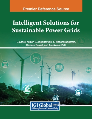 Intelligent Solutions for Sustainable Power Grids - Ashok Kumar, L. (Editor), and Angalaeswari, S. (Editor), and Mohana Sundaram, K. (Editor)
