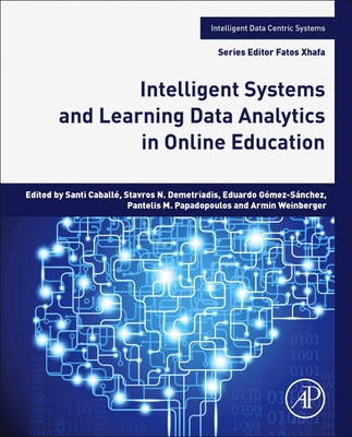 Intelligent Systems and Learning Data Analytics in Online Education - Caball�, Santi (Editor), and Demetriadis, Stavros N (Editor), and G�mez-S�nchez, Eduardo (Editor)