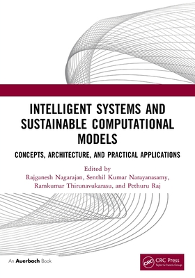 Intelligent Systems and Sustainable Computational Models: Concepts, Architecture, and Practical Applications - Nagarajan, Rajganesh (Editor), and Narayanasamy, Senthil Kumar (Editor), and Thirunavukarasu, Ramkumar (Editor)