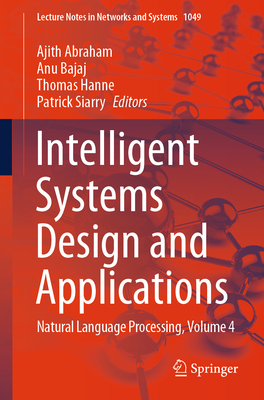 Intelligent Systems Design and Applications: Natural Language Processing, Volume 4 - Abraham, Ajith (Editor), and Bajaj, Anu (Editor), and Hanne, Thomas (Editor)