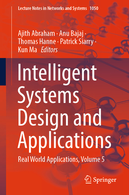 Intelligent Systems Design and Applications: Real World Applications, Volume 5 - Abraham, Ajith (Editor), and Bajaj, Anu (Editor), and Hanne, Thomas (Editor)