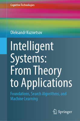 Intelligent Systems: From Theory to Applications: Foundations, Search Algorithms, and Machine Learning - Kuznetsov, Oleksandr