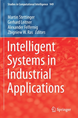 Intelligent Systems in Industrial Applications - Stettinger, Martin (Editor), and Leitner, Gerhard (Editor), and Felfernig, Alexander (Editor)