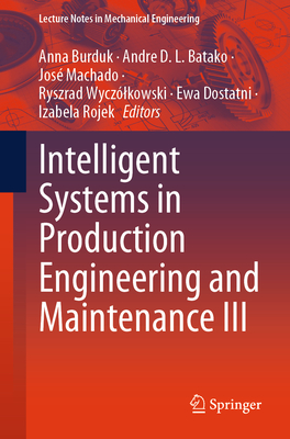 Intelligent Systems in Production Engineering and Maintenance III - Burduk, Anna (Editor), and Batako, Andre D. L. (Editor), and Machado, Jos� (Editor)