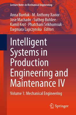Intelligent Systems in Production Engineering and Maintenance IV: Volume 1: Mechanical Engineering - Burduk, Anna (Editor), and Xavior, M Anthony (Editor), and Machado, Jose (Editor)