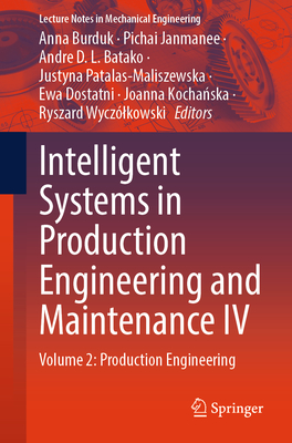Intelligent Systems in Production Engineering and Maintenance IV: Volume 2: Production Engineering - Burduk, Anna (Editor), and Janmanee, Pichai (Editor), and Batako, Andre D L (Editor)
