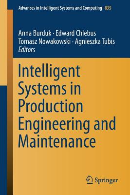 Intelligent Systems in Production Engineering and Maintenance - Burduk, Anna (Editor), and Chlebus, Edward (Editor), and Nowakowski, Tomasz (Editor)