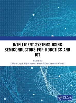 Intelligent Systems Using Semiconductors for Robotics and IoT - Goyal, Dinesh (Editor), and Bansal, Payal (Editor), and Dutta, Ritam (Editor)