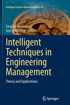 Intelligent Techniques in Engineering Management: Theory and Applications - Kahraman, Cengiz (Editor), and �evik Onar, Sezi (Editor)