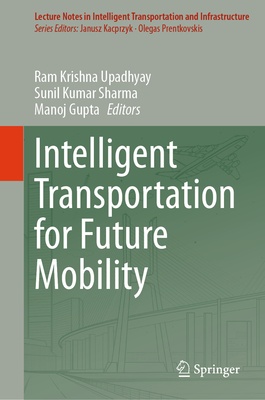 Intelligent Transportation for Future Mobility - Upadhyay, Ram Krishna (Editor), and Sharma, Sunil Kumar (Editor), and Gupta, Manoj (Editor)