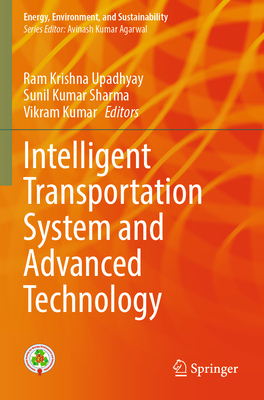 Intelligent Transportation System and Advanced Technology - Upadhyay, Ram Krishna (Editor), and Sharma, Sunil Kumar (Editor), and Kumar, Vikram (Editor)