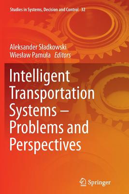 Intelligent Transportation Systems - Problems and Perspectives - Sladkowski, Aleksander (Editor), and Pamula, Wieslaw (Editor)