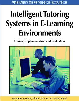 Intelligent Tutoring Systems in E-Learning Environments: Design, Implementation and Evaluation - Stankov, Slavomir (Editor), and Glavinic, Vlado (Editor), and Rosic, Marko (Editor)